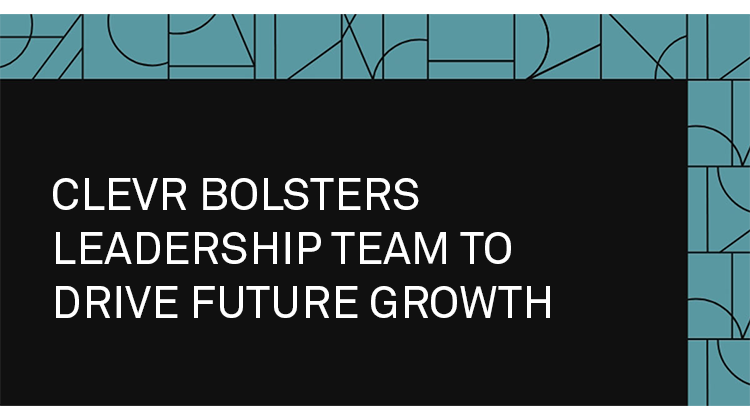 Clevr blog: CLEVR bolsters leadership team to drive future growth Expanding Leadership Team CLEVR